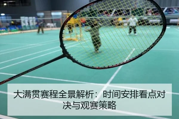 大满贯赛程全景解析：时间安排看点对决与观赛策略